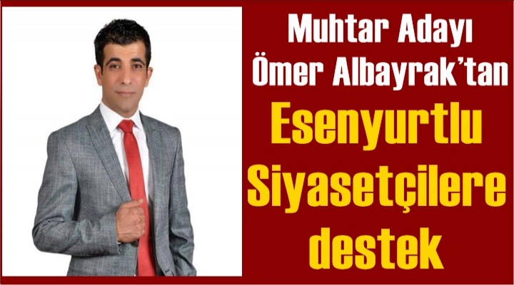 Muhtar Adayı Albayrak’tan Esenyurtlu Siyasetçilere destek