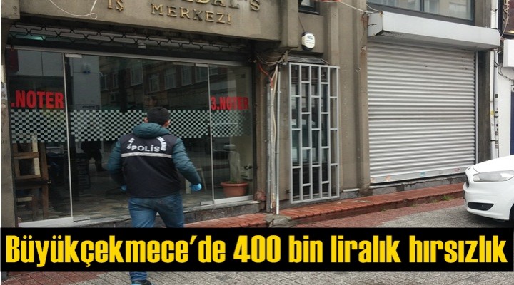 Büyükçekmece'de 400 bin liralık hırsızlık