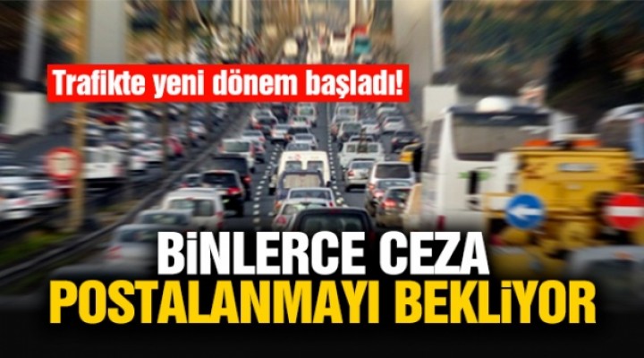 Trafikte yeni dönem başladı! Binlerce ceza postalanmayı bekliyor