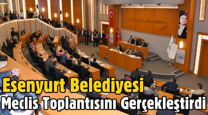 Esenyurt Belediyesi Meclis toplantısı yapıldı