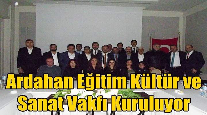 Ardahan Eğitim Kültür ve Sanat Vakfı Kuruluyor