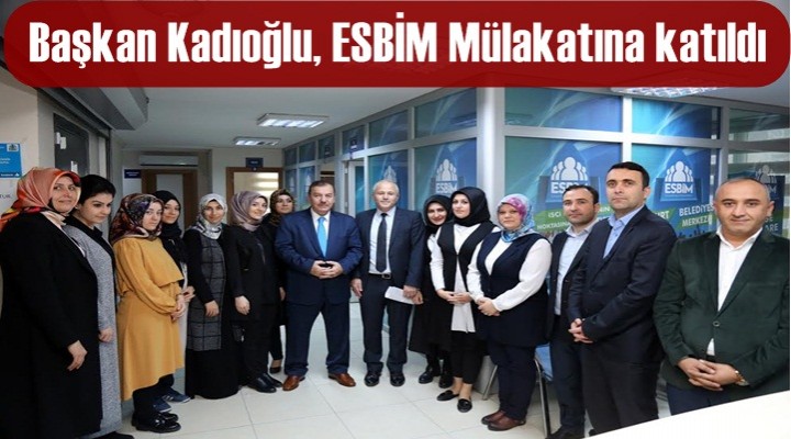 Başkan Kadıoğlu, ESBİM Mülakatına katıldı
