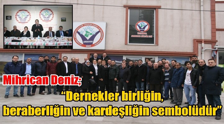 Deniz; “Dernekler birliğin, beraberliğin ve kardeşliğin sembolüdür”