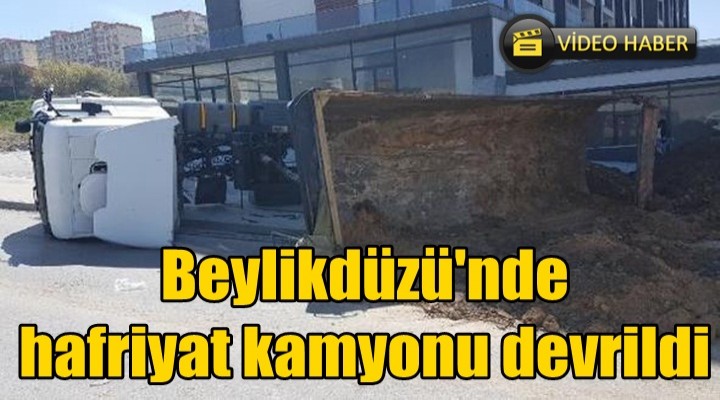 Beylikdüzü'nde hafriyat kamyonu devrildi