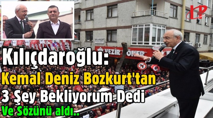Kılıçdaroğlu: Kemal Deniz Bozkurt'tan 3 Şey Bekliyorum