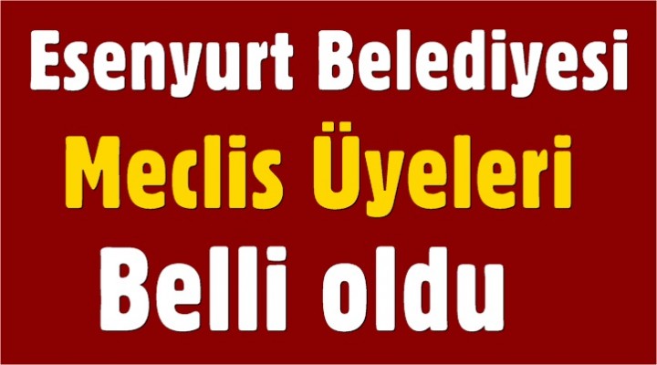 Esenyurt Belediyesi Meclis Üyeleri Belli oldu