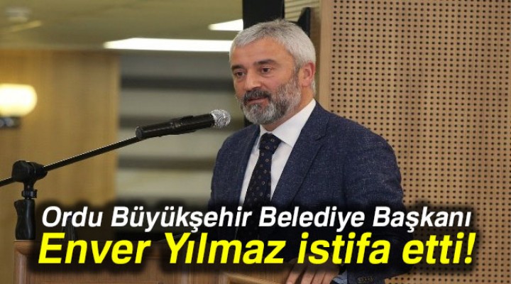 Ordu Büyükşehir Belediye Başkanı istifa etti