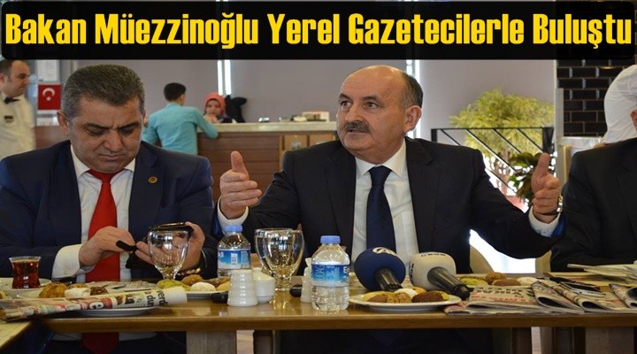 Bakan Müezzinoğlu Yerel Gazetecilerle Buluştu