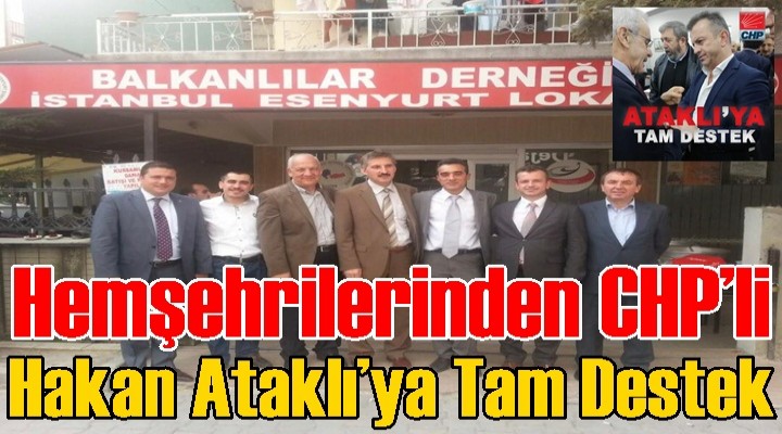 Hemşerilerinden CHP’li Hakan Ataklı’ya tam destek