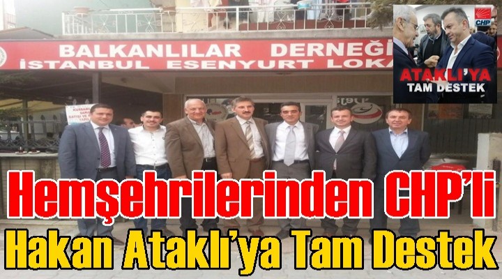 Hemşerilerinden CHP’li Hakan Ataklı’ya tam destek