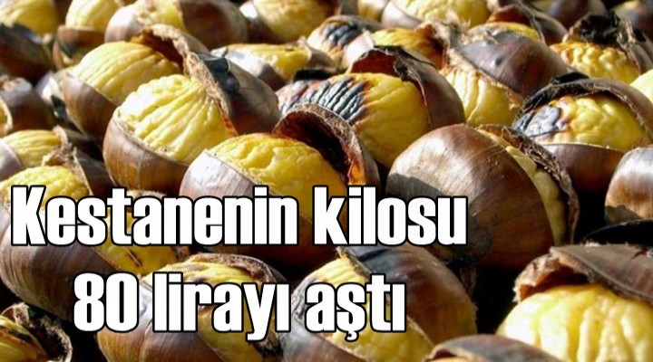 Kestanenin kilosu 80 lirayı aştı
