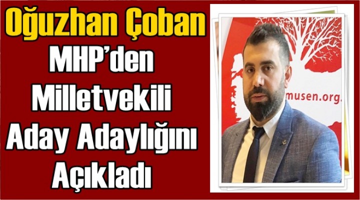 Oğuzhan Çoban MHP’den Milletvekili Aday Adaylığını Açıkladı