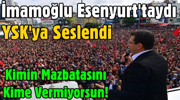 Ekrem İmamoğlu’ndan YSK’ya: Kimin mazbatasını kime vermiyorsun