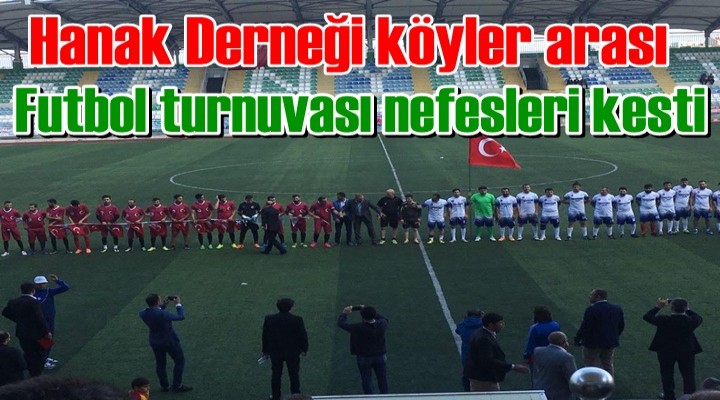Hanak Derneği köyler arası futbol turnuvası nefesleri kesti