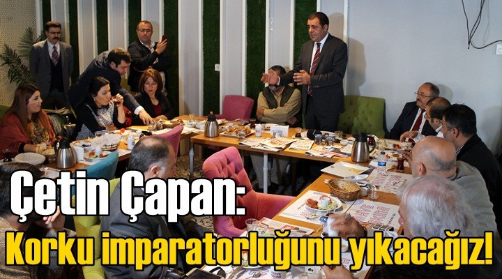 Çapan: Korku imparatorluğunu yıkacağız!