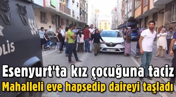 Esenyurt'ta kız çocuğuna taciz: Mahalleli eve hapsedip daireyi taşladı