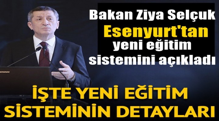 Milli Eğitim Bakanı Ziya Selçuk Esenyurt'tan yeni eğitim sistemini açıkladı