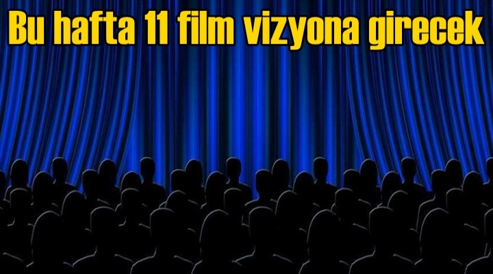 11 yeni film bu hafta vizyona girecek