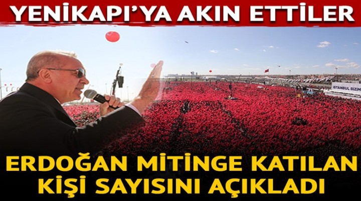 Cumhur İttifakı İstanbul Mitingi! Cumhurbaşkanı Erdoğan katılan kişi sayısını açıkladı