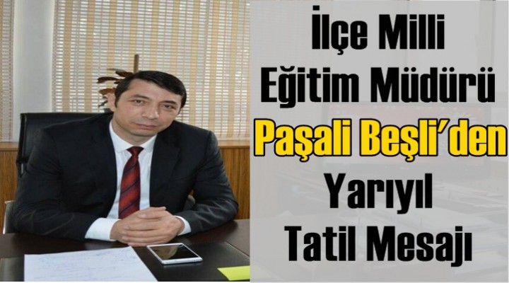 İlçe Milli Eğitim Müdürü Beşli'den Yarıyıl Tatil Mesajı