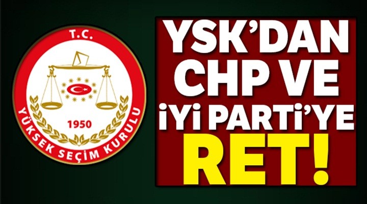 YSK'dan İyi Parti ve CHP'ye ret