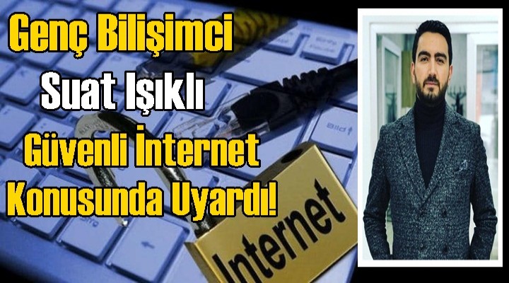 Genç Bilişimci Işıklı Uyardı!