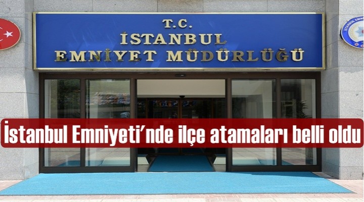 İstanbul Emniyeti'nde il içi atamalar belli oldu