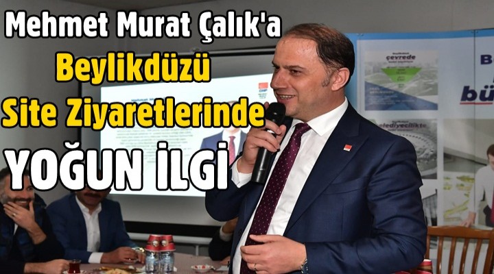 Çalık'a Beylikdüzü Site Ziyaretlerinde Yoğun ilgi