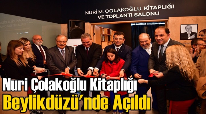 Nuri Çolakoğlu Kitaplığı Beylikdüzü'nde Açıldı