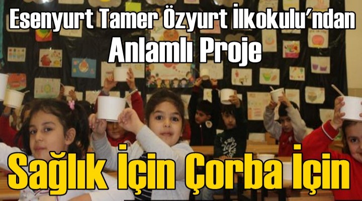 Tamer Özyurt İlkokulu'ndan proje: Sağlık İçin Çorba İçin