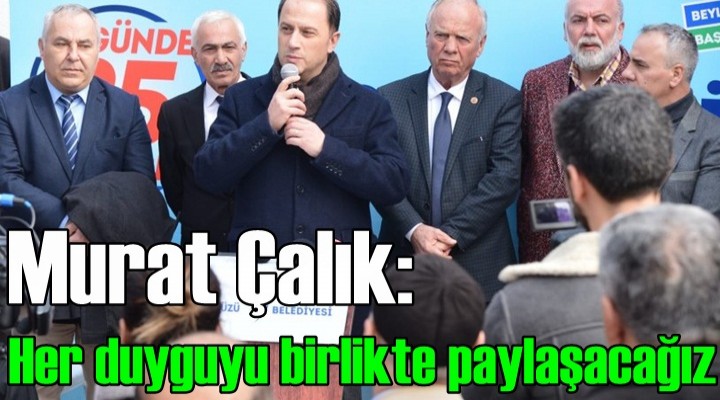 Murat Çalık: Her duyguyu birlikte paylaşacağız