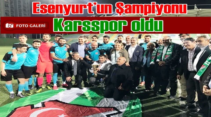 Esenyurt’un Şampiyonu Karsspor oldu
