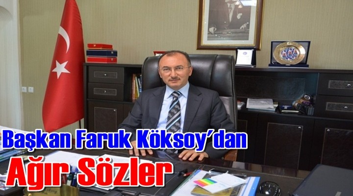 Başkan Köksoy'dan Ağır Sözler