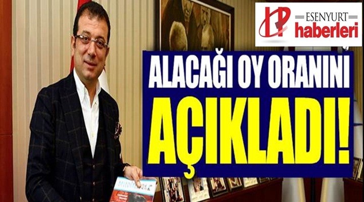 Ekrem İmamoğlu alacağı oy oranını açıkladı