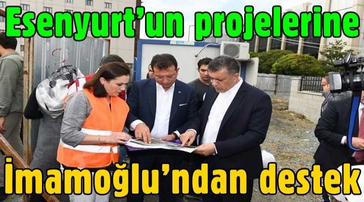 Esenyurt’un projelerine İmamoğlu’ndan destek