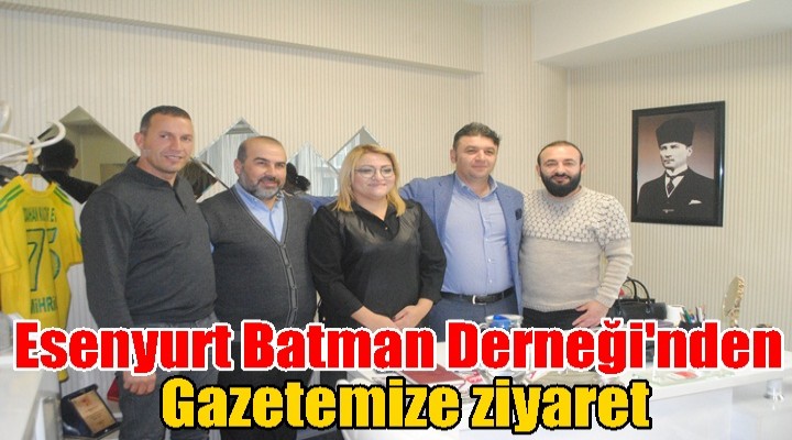 Esenyurt Batman Derneği'nden gazetemize ziyaret