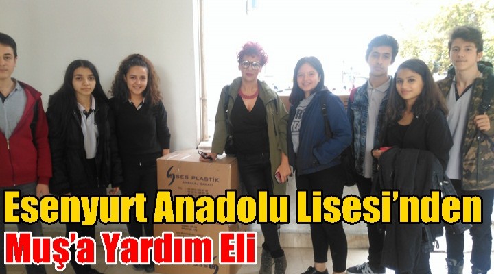 Esenyurt Anadolu Lisesi’nden Muş’a Yardım Eli