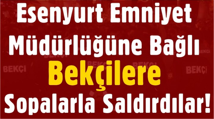 Emniyete Bağlı Bekçilere Sopalarla Saldırdılar!