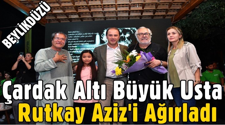 Çardak Altı Büyük Usta Rutkay Aziz'i Ağırladı