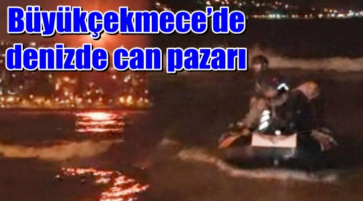 Büyükçekmece’de denizde can pazarı