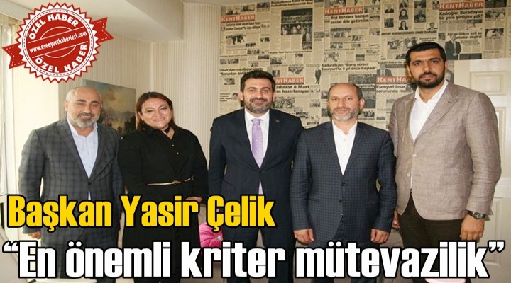 Başkan Çelik “En önemli kriter mütevazilik” dedi..
