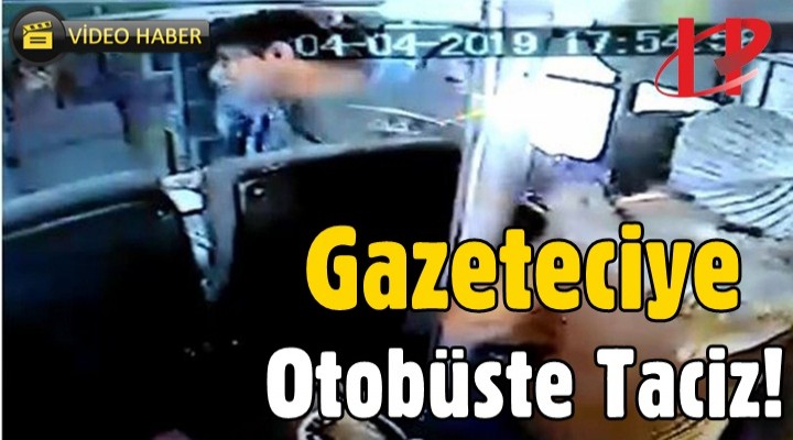 Gazeteciye otobüste taciz!
