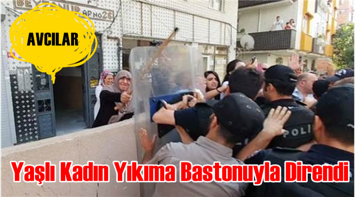 Avcılar'da Yaşlı Kadın Yıkıma Bastonuyla Direndi