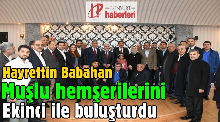 Babahan Muşlu hemşerilerini Ekinci ile buluşturdu