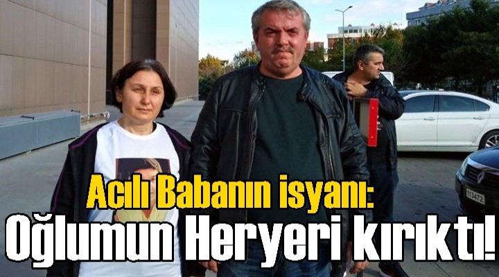 Acılı babanın isyanı: Oğlumun cansız bedenini yıkarken gördük