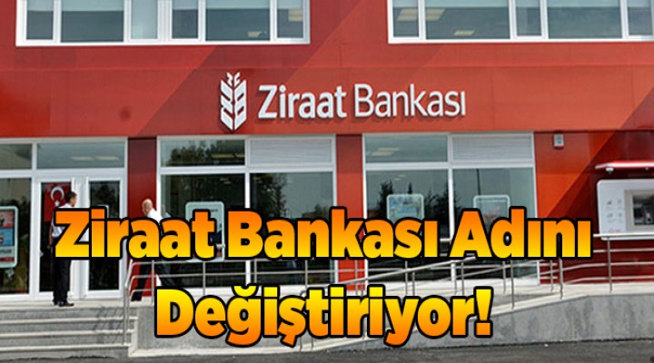 Ziraat adını değiştiriyor