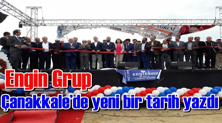 Engin Grup Çanakkale’de yeni bir tarih yazdı