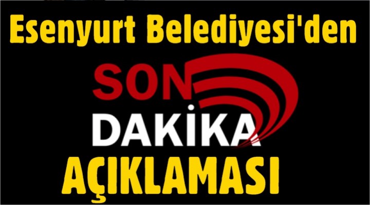 Esenyurt Belediyesi’nden Sondakika Açıklaması