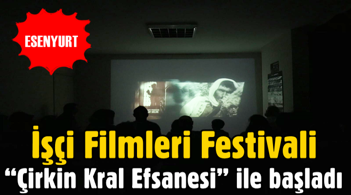 İşçi Filmleri Festivali 'Çirkin Kral Efsanesi' ile başladı