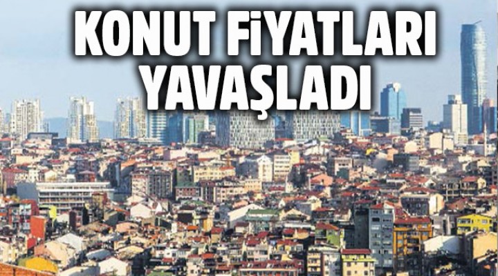 Konut fiyatları yavaşladı